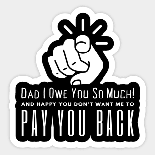 Dad I Owe You So Much Sticker